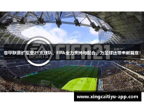 意甲联赛扩军至21支球队，FIFA全力支持与配合，为足球迷带来新篇章！