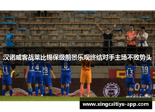 汉诺威客战莱比锡保级前景乐观终结对手主场不败势头